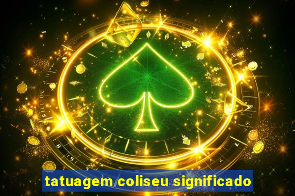 tatuagem coliseu significado